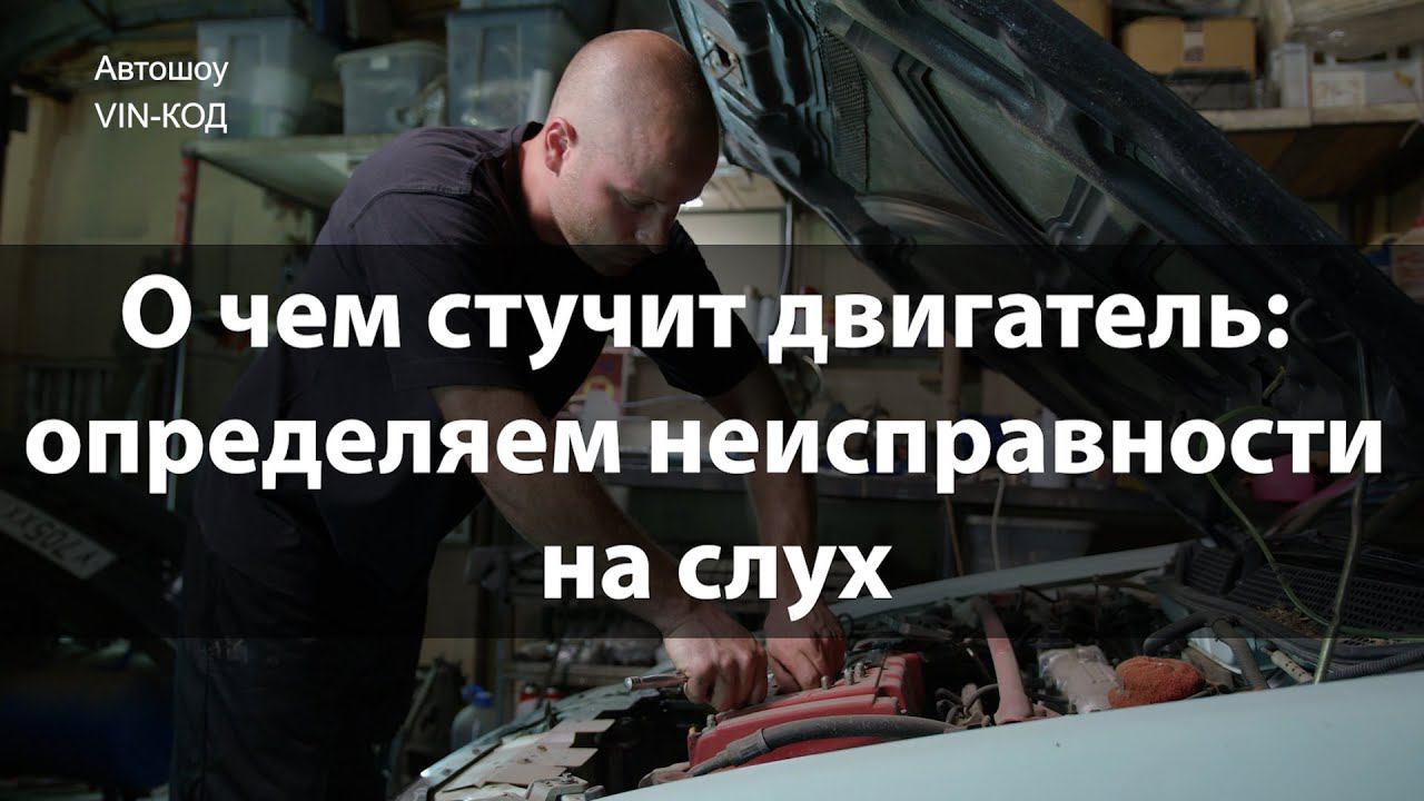 О чем стучит двигатель: определяем неисправности на слух смотреть онлайн
