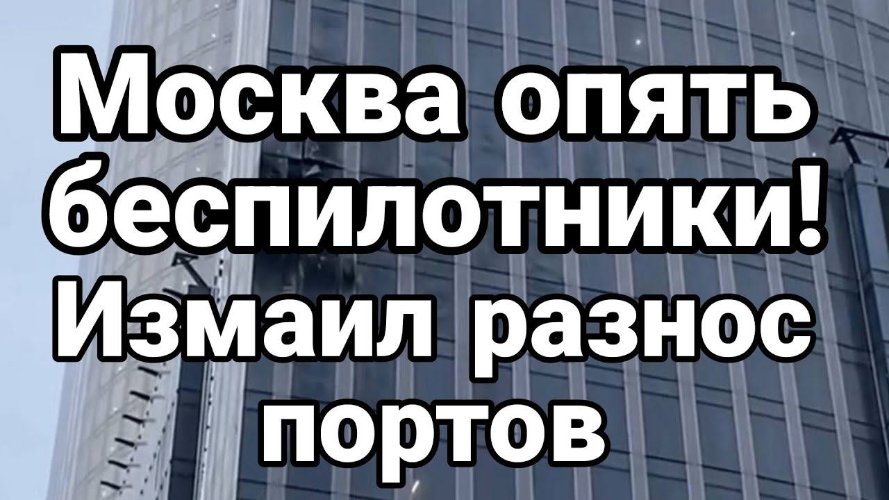 М0СКВА БЕСПИЛ0ТНИКИ! ИЗМАИЛ РАЗН0С П0РТ0В
