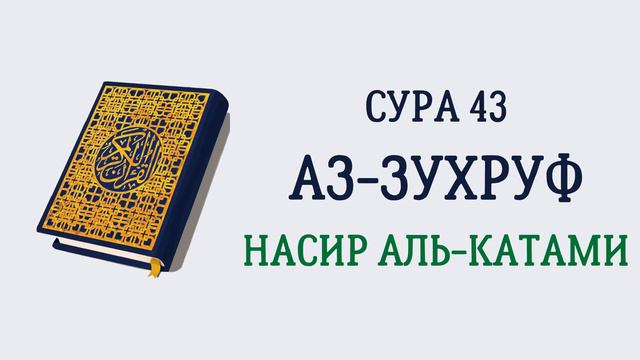 Сура 43 Аз-Зухруф // Насир Аль-Катами смотреть онлайн