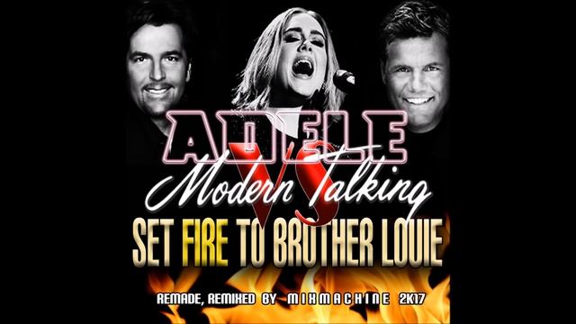 Adele Vs Modern Talking Set Fire To Brother Louie (Mixmachine Mashup) смотреть онлайн