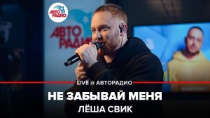 ️ Лёша Свик - Не Забывай Меня (LIVE @ Авторадио)