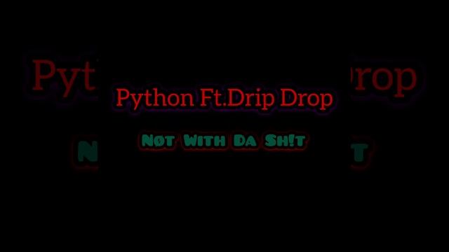 Python Ft.Drip Drop X Not With Da Sh!t смотреть онлайн