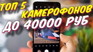 ТОП 5 КАМЕРОФОНОВ ДО 40000 РУБ
