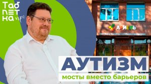 Аутизм — мосты вместо барьеров