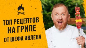 ТОП 7 РЕЦЕПТОВ ДЛЯ МАЙСКИХ ПРАЗДНИКОВ ОТ ШЕФА ИВЛЕВА