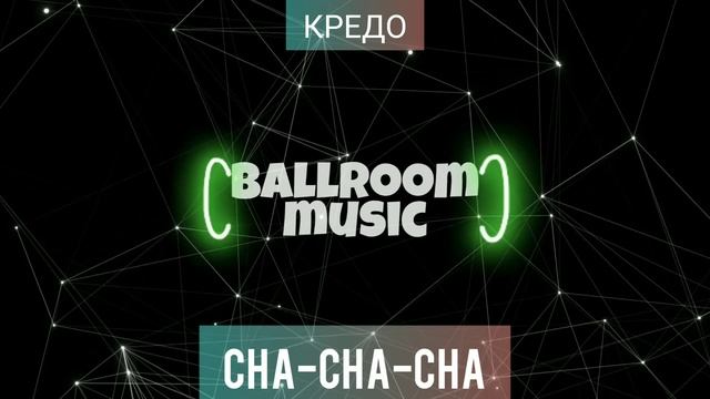 CHA-CHA•КРЕДО•ЧА-ЧА-ЧА•BALLROOM MUSIC•МУЗЫКА ДЛЯ БАЛЬНЫХ ТАНЦЕВ