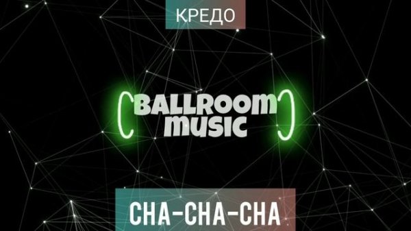 CHA-CHA•КРЕДО•ЧА-ЧА-ЧА•BALLROOM MUSIC•МУЗЫКА ДЛЯ БАЛЬНЫХ ТАНЦЕВ