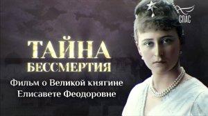 ТАЙНА БЕССМЕРТИЯ. ФИЛЬМ О ВЕЛИКОЙ КНЯГИНЕ ЕЛИСАВЕТЕ ФЕОДОРОВНЕ. ПРЕМЬЕРА НА СПАСЕ!