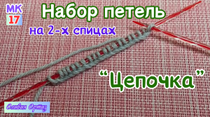 НАБОР ПЕТЕЛЬ НА ДВУХ СПИЦАХ СПОСОБОМ «ЦЕПОЧКА» / Набор петель жгутом / Как набрать петли на спицы