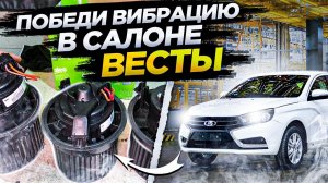 КАК САМОМУ УСТРАНИТЬ ВИБРАЦИЮ И ПИСК В САЛОНЕ. ЗАМЕНА ВЕНТИЛЯТОРА ПЕЧКИ НА ЛАДА ВЕСТА. #ВИДЕОЛЕКЦИЯ