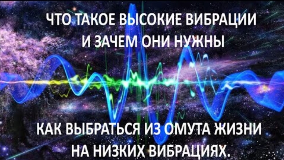 Что такое высокие вибрации и зачем они нужны. Как выбраться из омута жизни на низких вибрациях. смотреть онлайн