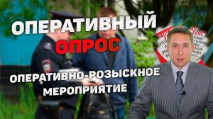 Оперативно-розыскное мероприятие (ОРМ) «Опрос».