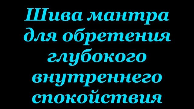 Шива мантра для обретения глубокого внутреннего спокойствия смотреть онлайн