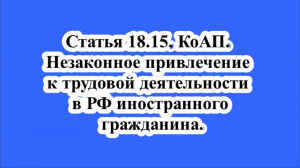 Статья 18.15. КоАП. Незаконное привлечение к трудовой деятельности в РФ иностранного гражданина.