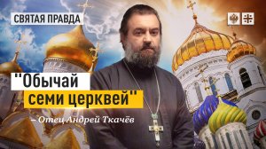 "Обычай семи церквей": Маленький христианский подвиг для каждого — отец Андрей Ткачёв