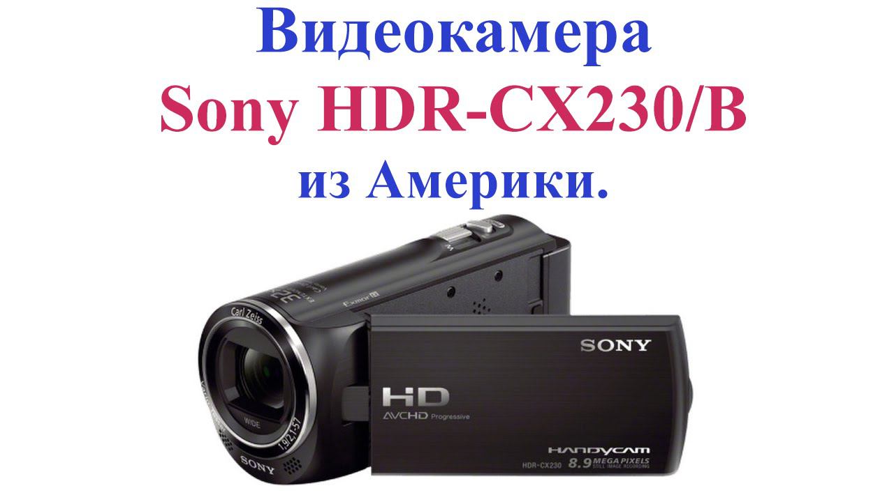 Видеокамера Sony HDR-CX230/B из Америки. смотреть онлайн