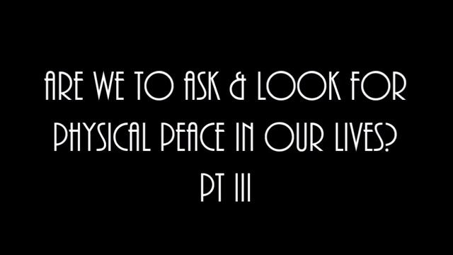 Are We To Ask & Look For Physical Peace In Our Lives - Pt III смотреть онлайн