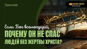 Если Бог Всемогущий, почему Он не смог спасти людей без жертвы Христа? | «Библия говорит» | 1929