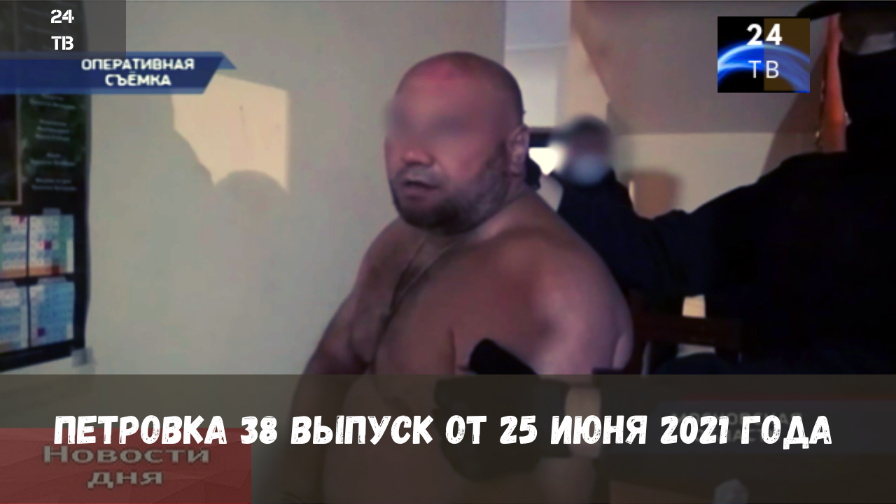 Петровка 38 выпуск от 25  июня 2021 года.mp4