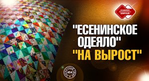 Лоскутный эфир 454. Есенинское одеяло "На вырост"