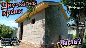 Двускатная крыша с утеплением перекрытия\Карнизные свесы\Кровля из профлиста С10\Часть 2 (июнь 2023)