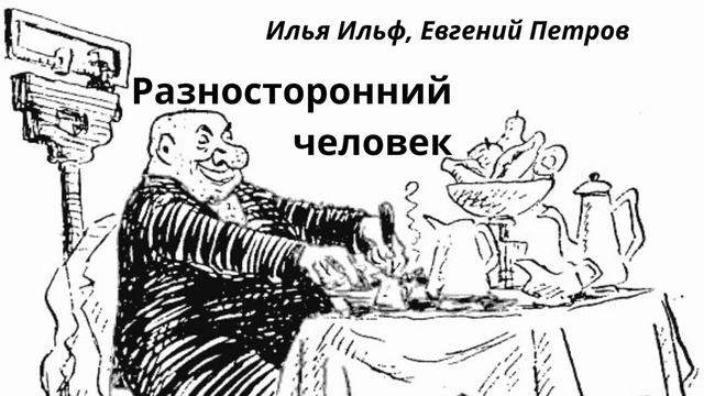 Ильи Ильф и Евгений Петров аудио рассказ «Разносторонний человек» смотреть онлайн