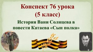 76 урок 3 четверть 5 класс. Катаев «Сын полка» История Вани Солнцева в повести Катаева «Сын полка»