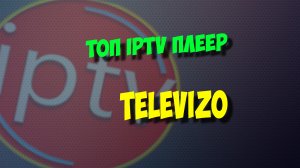 Топовый iptv плеер Televizo. Где брать плейлисты iptv?