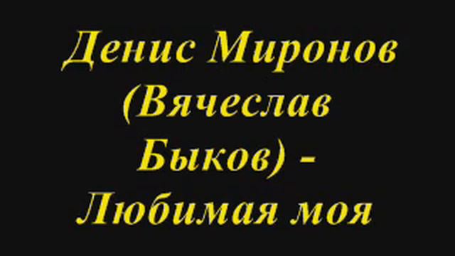 Денис Миронов (Вячеслав Быков) - Любимая моя смотреть онлайн