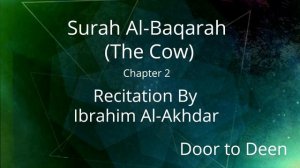 Surah Al-Baqarah (The Cow) Ibrahim Al-Akhdar
 Quran Recitation