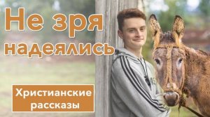 ? Не зря надеялись - ИНТЕРЕСНЫЙ ХРИСТИАНСКИЙ РАССКАЗ | Христианские рассказы