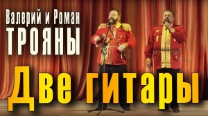 Две гитары за стеной жалобно заныли (Иван Васильев, Аполлон Григорьев). Валерий и Роман Трояны.