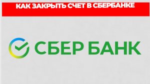КАК ЗАКРЫТЬ СЧЕТ В СБЕРБАНКЕ