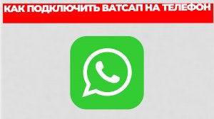 КАК ПОДКЛЮЧИТЬ ВАТСАП НА ТЕЛЕФОН
