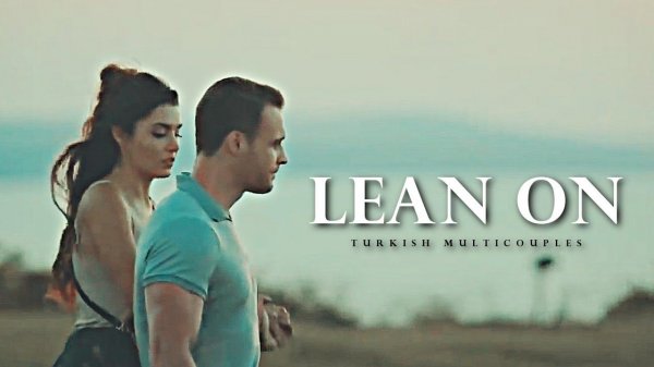 Lean On [Turkish multicouples]