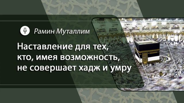 Наставление для тех, кто, имея возможность, не совершает хадж и умру смотреть онлайн