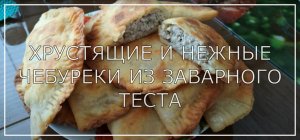 ХРУСТЯЩИЕ И НЕЖНЫЕ ЧЕБУРЕКИ ИЗ ЗАВАРНОГО ТЕСТА. Лучшее тесто для чебуреков ❤️ Гости в восторге