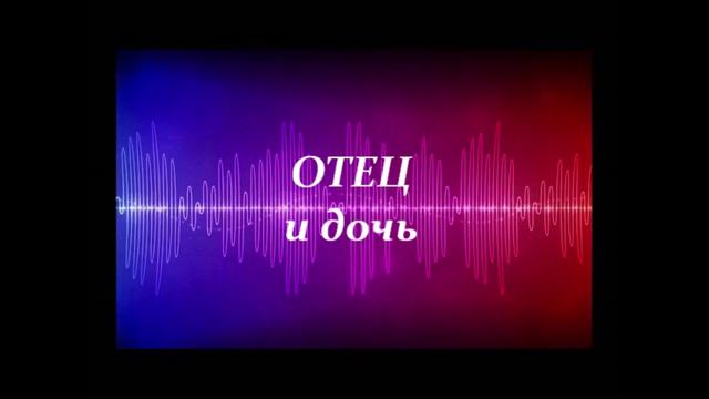 ОТЕЦ  И  ДОЧЬ.  Притча