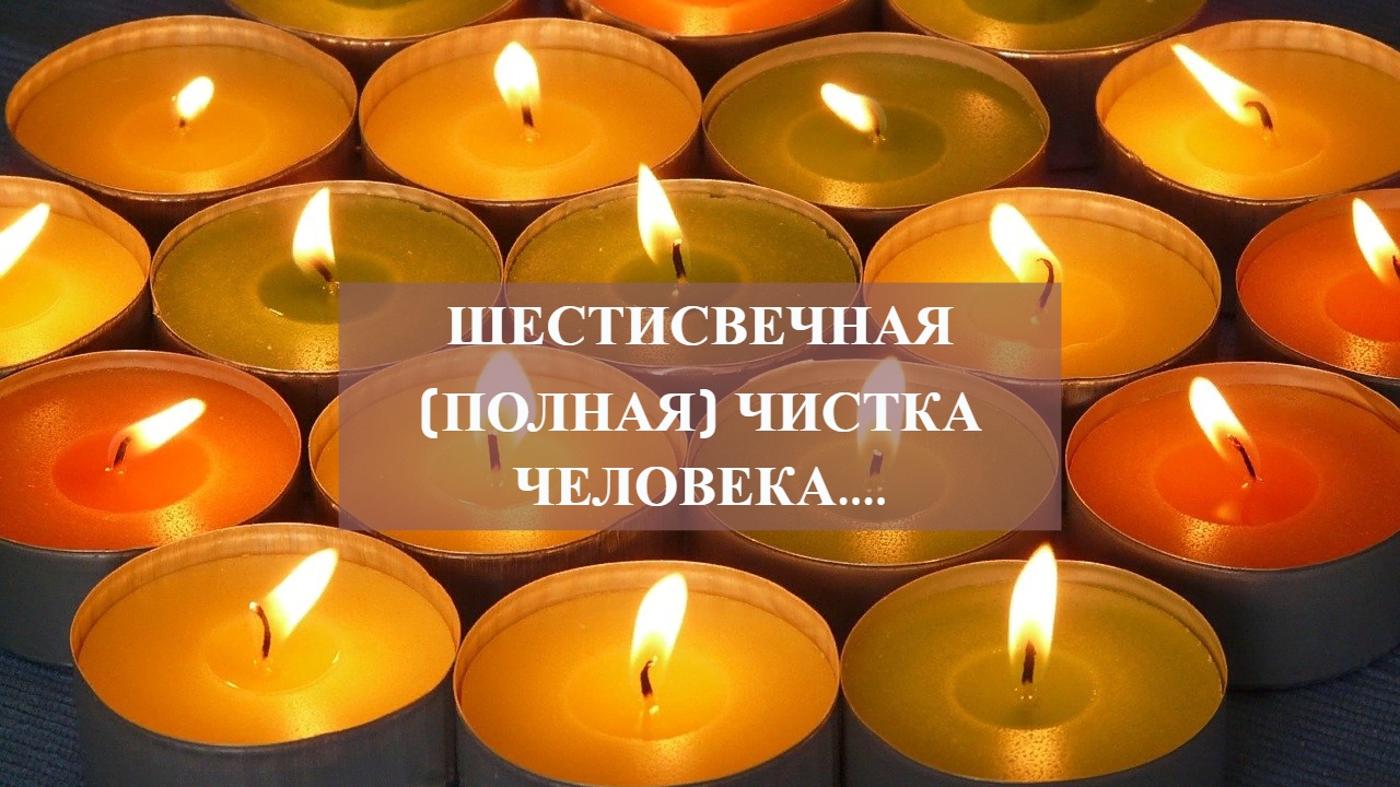 ШЕСТИСВЕЧНАЯ (ПОЛНАЯ)ЧИСТКА ЧЕЛОВЕКА.ДЛЯ ПРАКТИКОВ.mp4 смотреть онлайн