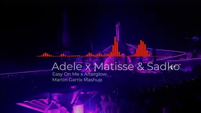 Adele x Matisse & Sadko - Easy On Me x Afterglow (Martin Garrix MashUp) смотреть онлайн