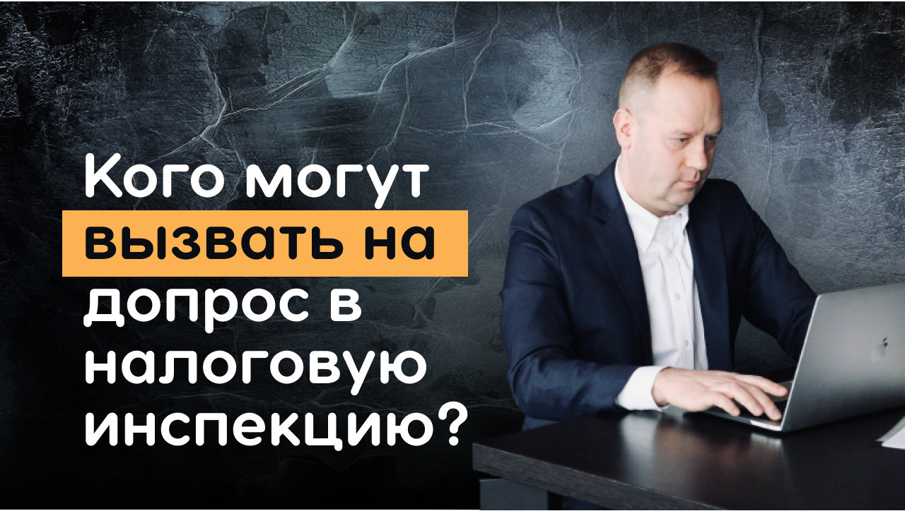 Кого могут вызвать на допрос в налоговую инспекцию?