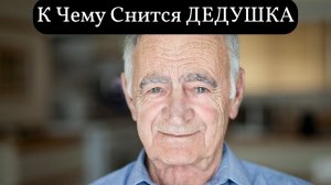 К чему снится ДЕДУШКА или видеть во сне ДЕДУШКУ | Толкование снов | Сонник Sk1.online