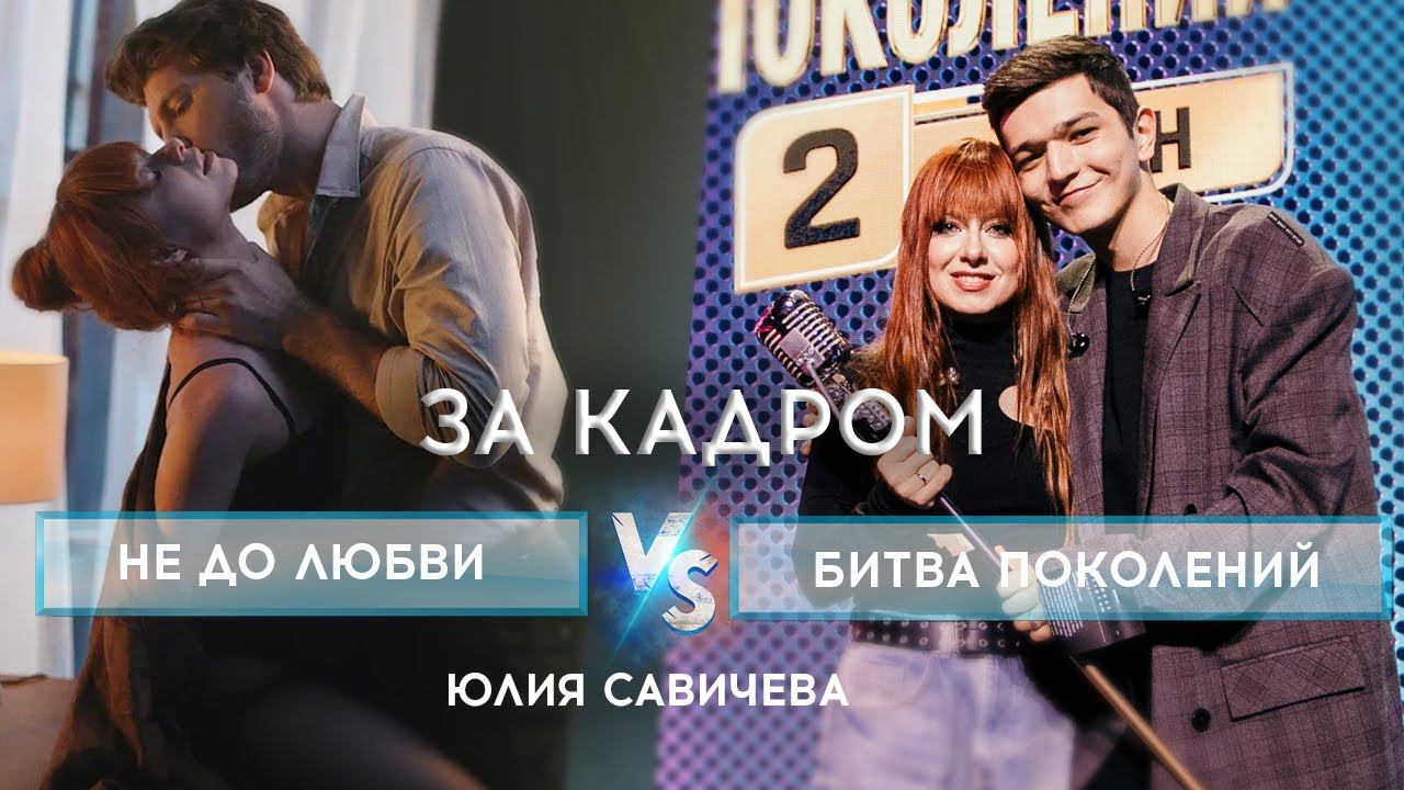 Юлия Савичева. «Не до любви»: что осталось за кадром? Как снимали Битву поколений? смотреть онлайн