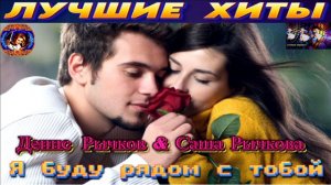 ДЕНИС РЫЧКОВ,САША РЫЧКОВА.Я БУДУ РЯДОМ С ТОБОЙ.2024