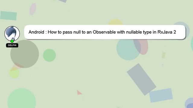 Android : How to pass null to an Observable with nullable type in RxJava 2 and Kotlin смотреть онлайн