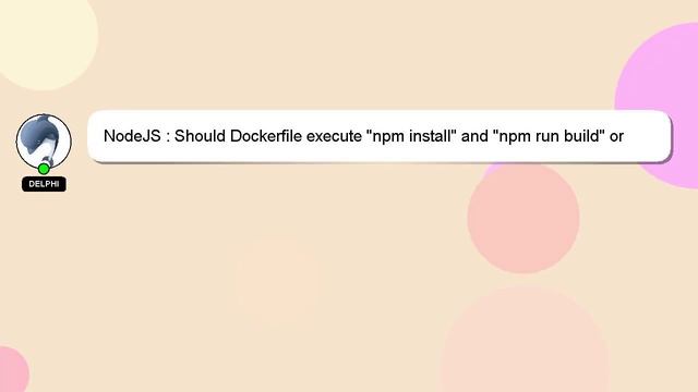 NodeJS : Should Dockerfile execute "npm install" and "npm run build" or should it only copy those f смотреть онлайн