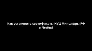 Как установить сертификаты НУЦ Минцифры РФ в Firefox? [FastHowTo]
