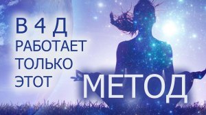 ЕДИНСТВЕННЫЙ МЕТОД УПРАВЛЕНИЯ РЕАЛЬНОСТЬЮ В 4 Д!