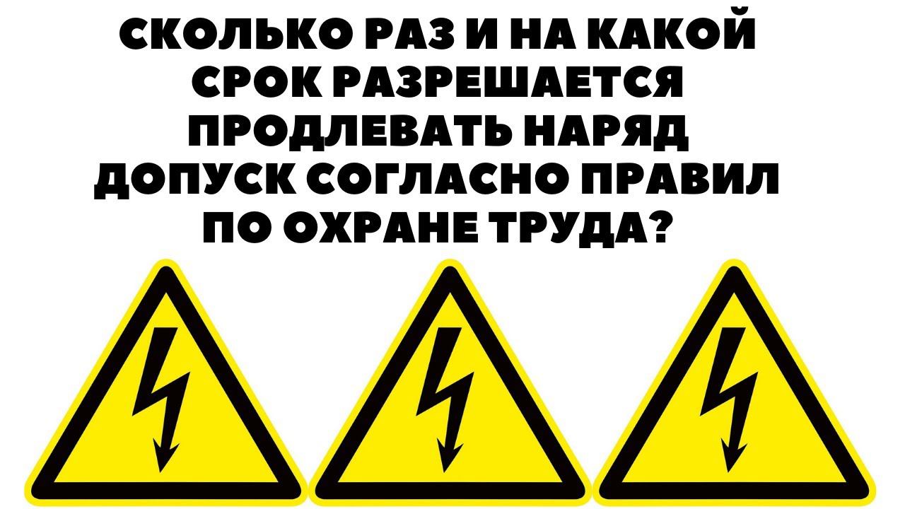 СКОЛЬКО РАЗ И НА КАКОЙ СРОК РАЗРЕШАЕТСЯ ПРОДЛЕВАТЬ НАРЯД ДОПУСК СОГЛАСНО ПРАВИЛ ПО ОХРАНЕ ТРУДА? смотреть онлайн