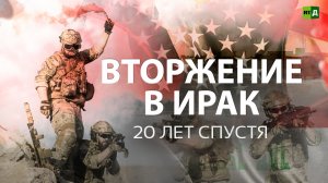 Вторжение в Ирак. 20 лет спустя